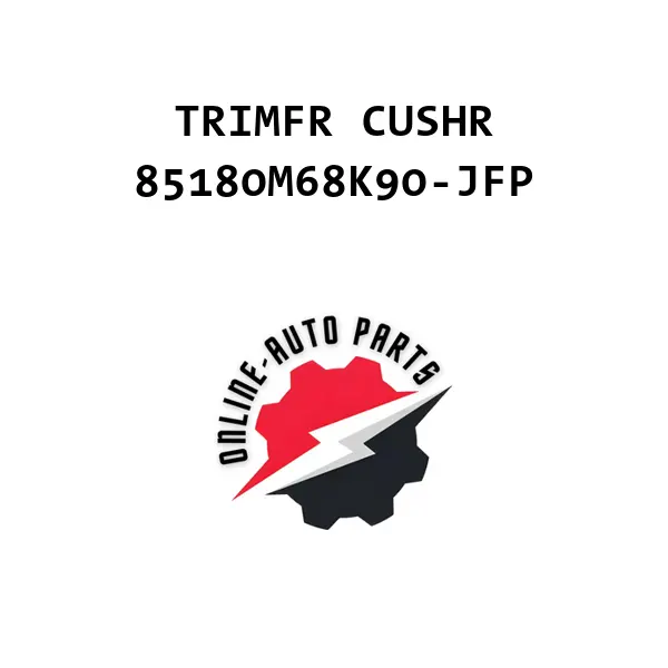 TRIMFR CUSHR - 85180M68K90-JFP - Maruti Suzuki